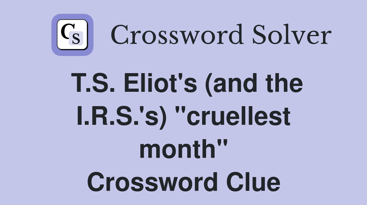 T.S. Eliot's (and the I.R.S.'s) "cruellest month" Crossword Clue
