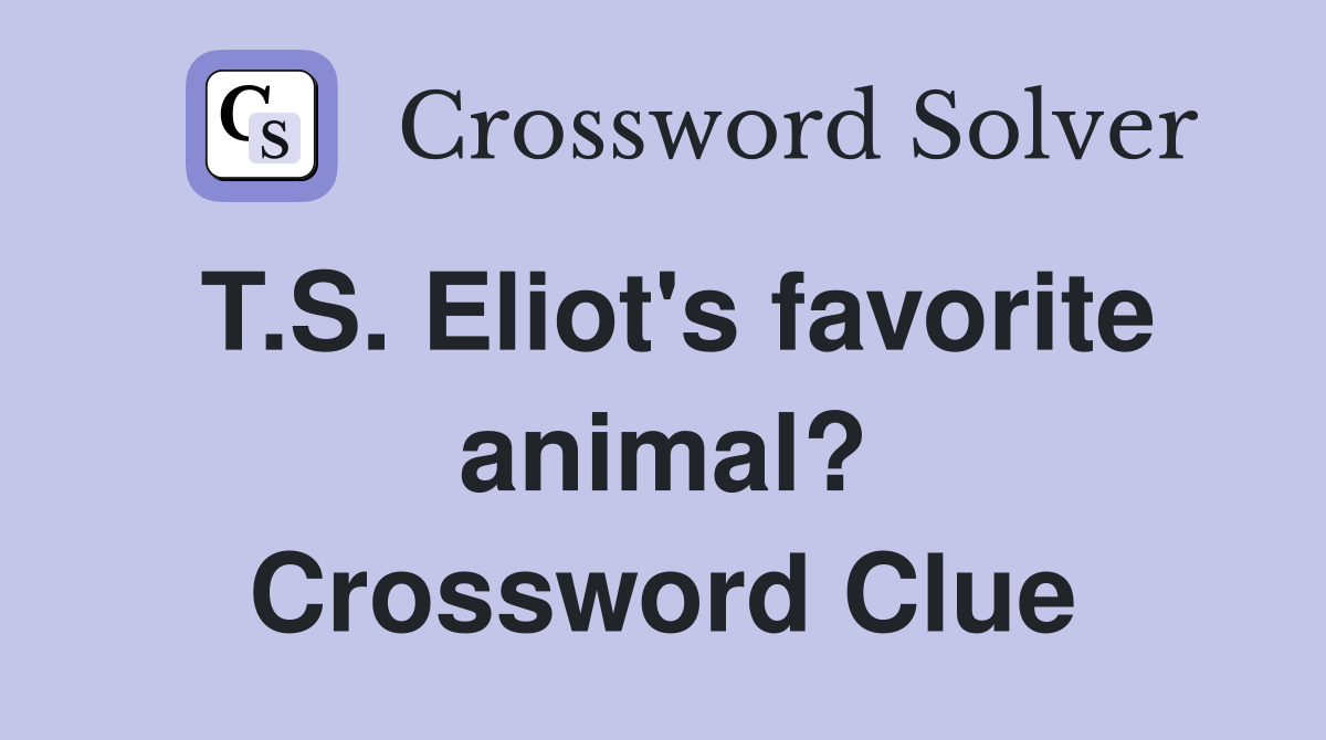 T.S. Eliot's favorite animal? Crossword Clue