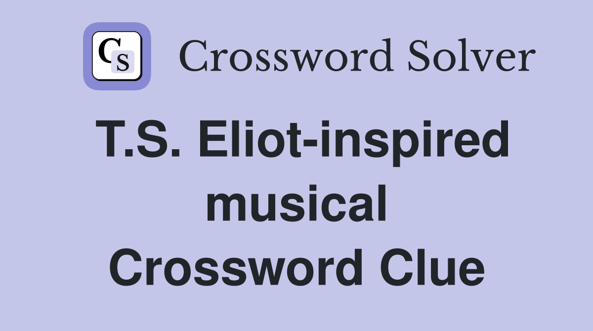 T.S. Eliot-inspired musical Crossword Clue