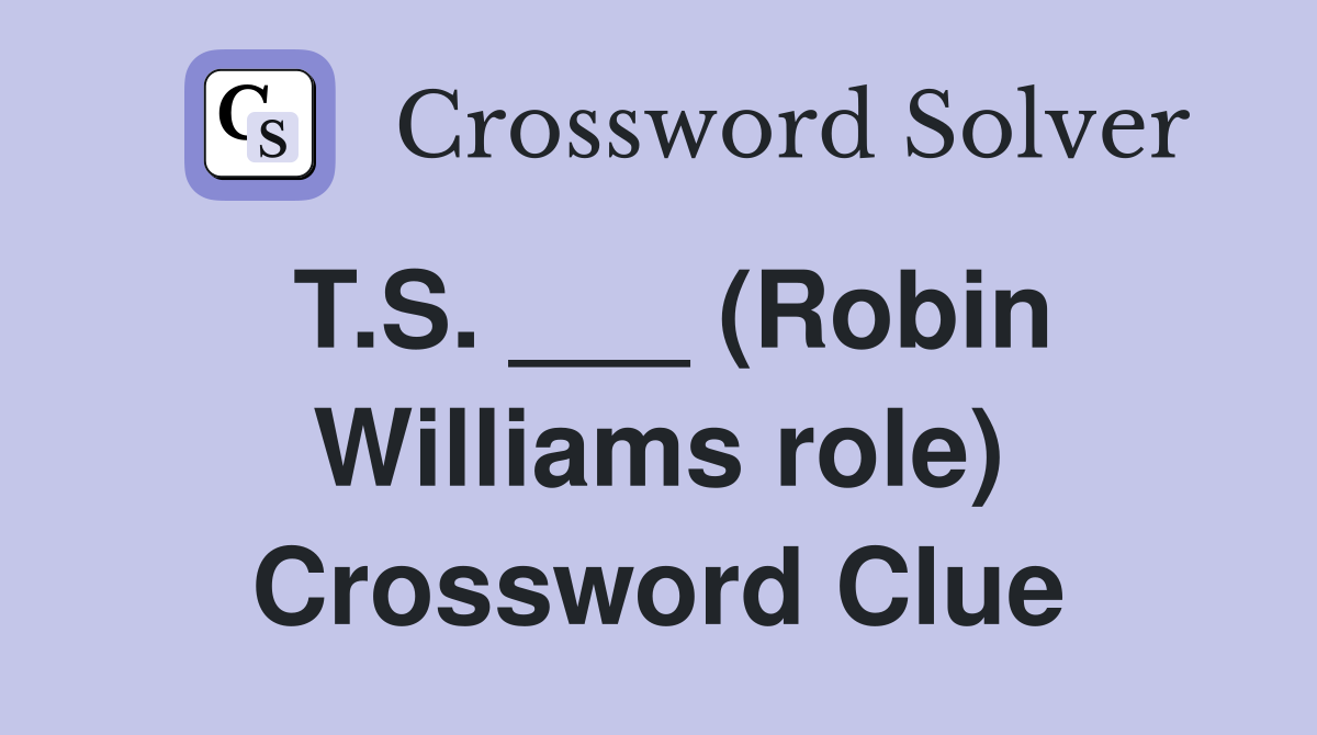 T.S. ___ (Robin Williams role) Crossword Clue