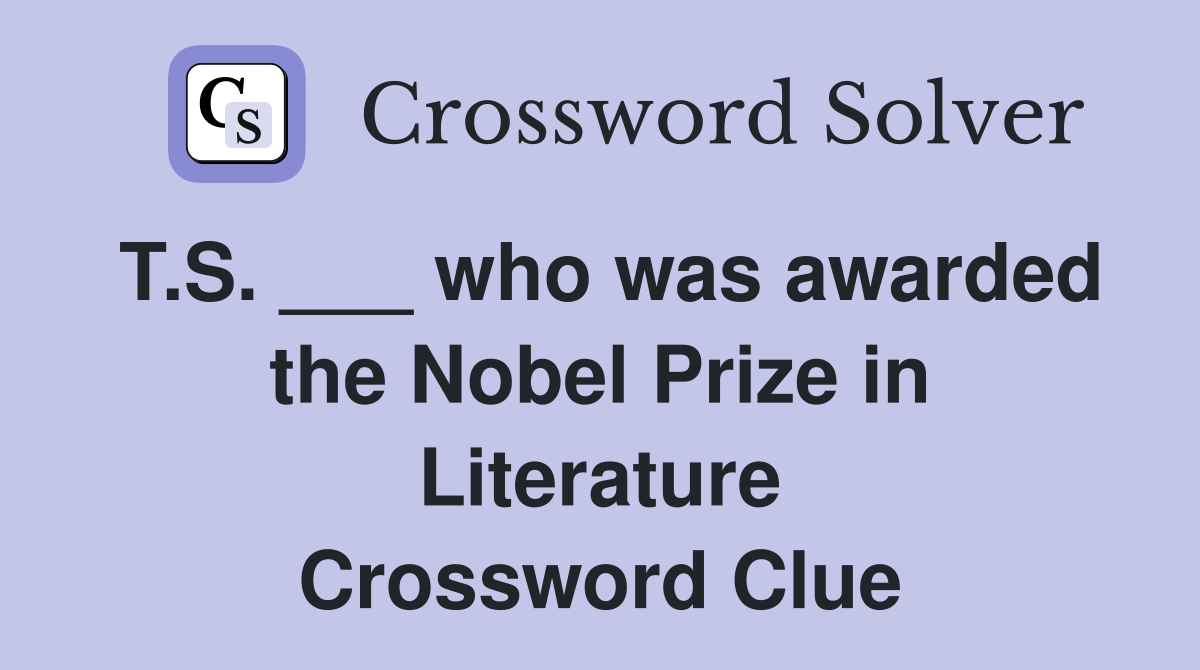 T.S. ___ who was awarded the Nobel Prize in Literature Crossword Clue