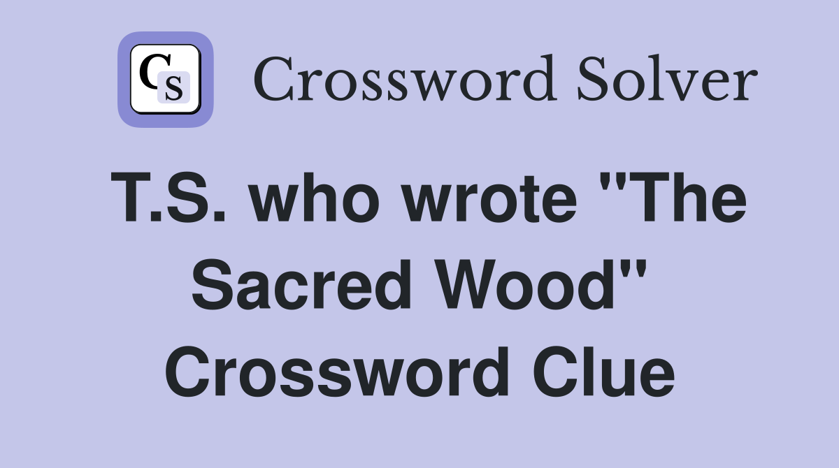 T.S. who wrote "The Sacred Wood" Crossword Clue