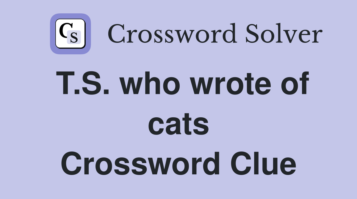 T.S. who wrote of cats Crossword Clue