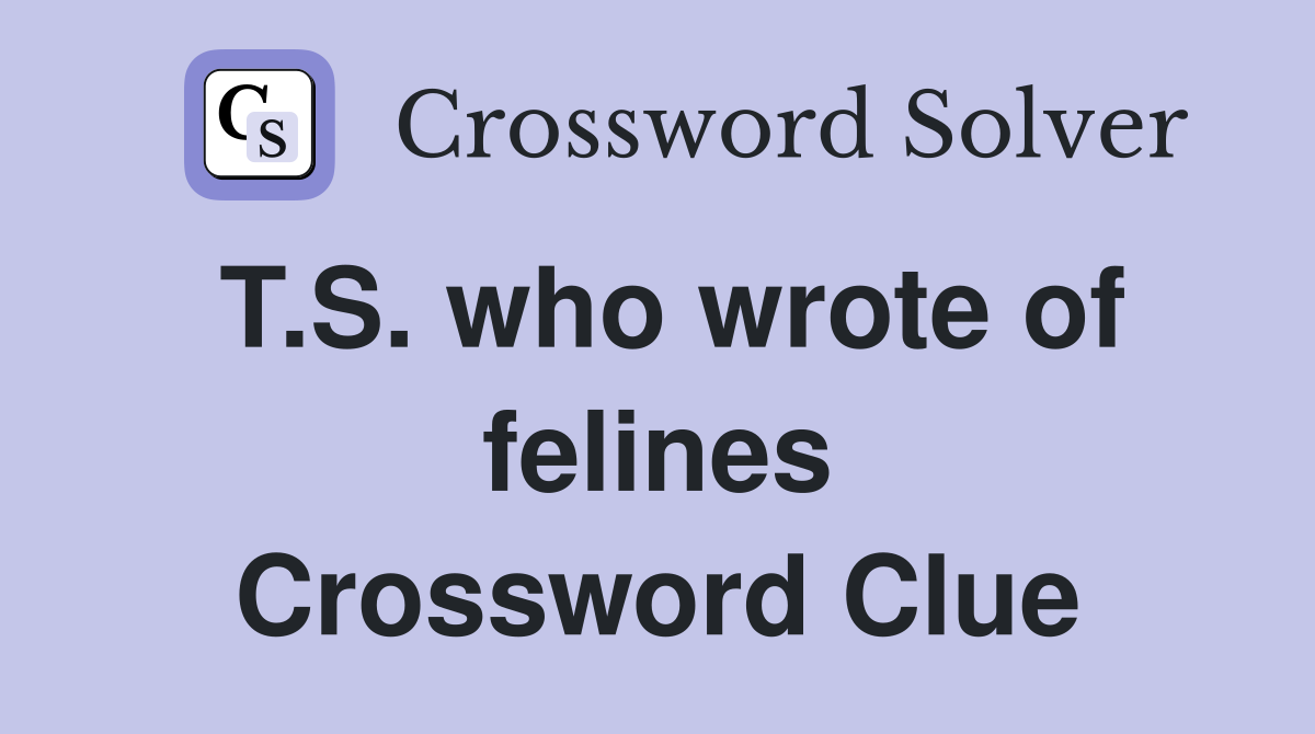 T.S. who wrote of felines Crossword Clue