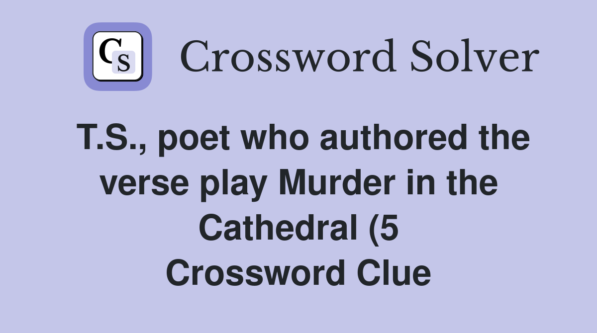T S poet who authored the verse play Murder in the Cathedral (5 T S poet who authored the verse play Murder in the Cathedral (5