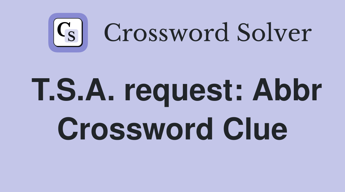 T.S.A. request: Abbr Crossword Clue
