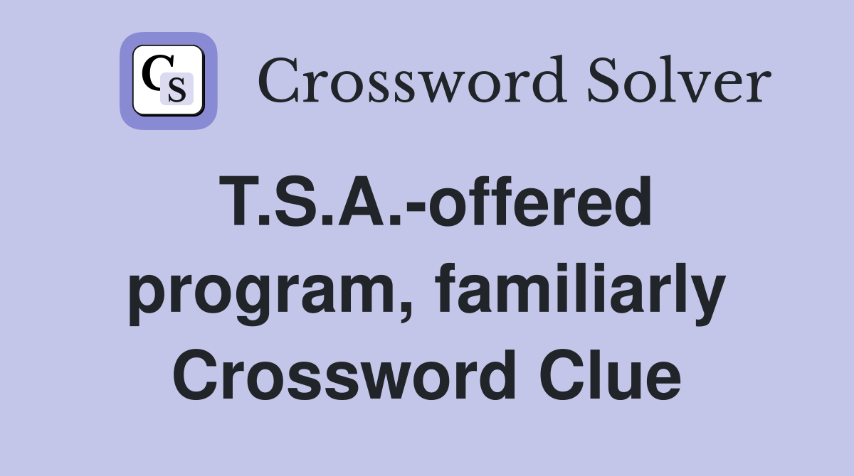 T.S.A.-offered program, familiarly Crossword Clue