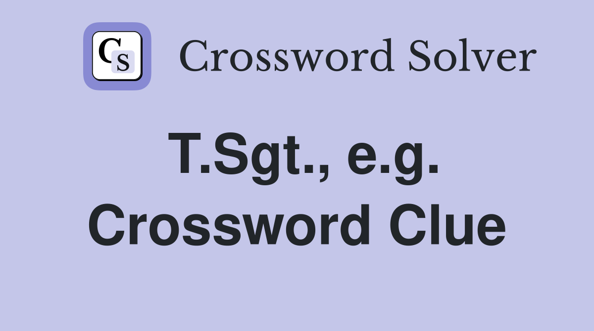 T.Sgt., e.g. Crossword Clue