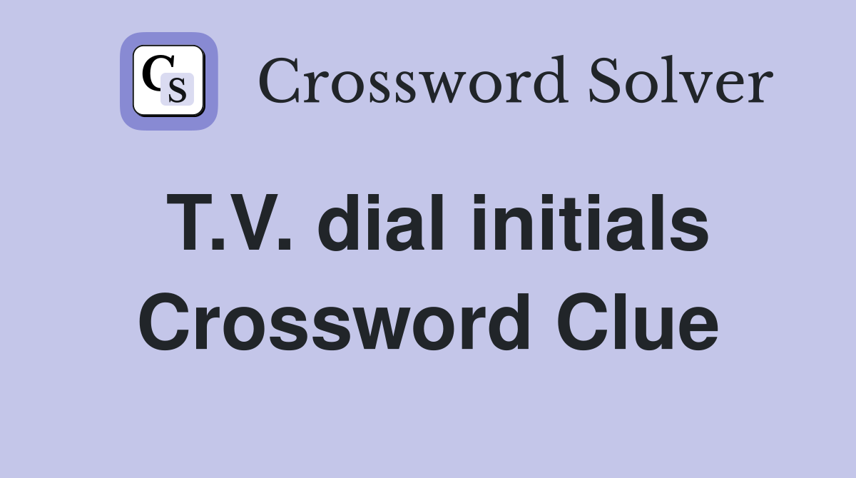T.V. dial initials Crossword Clue