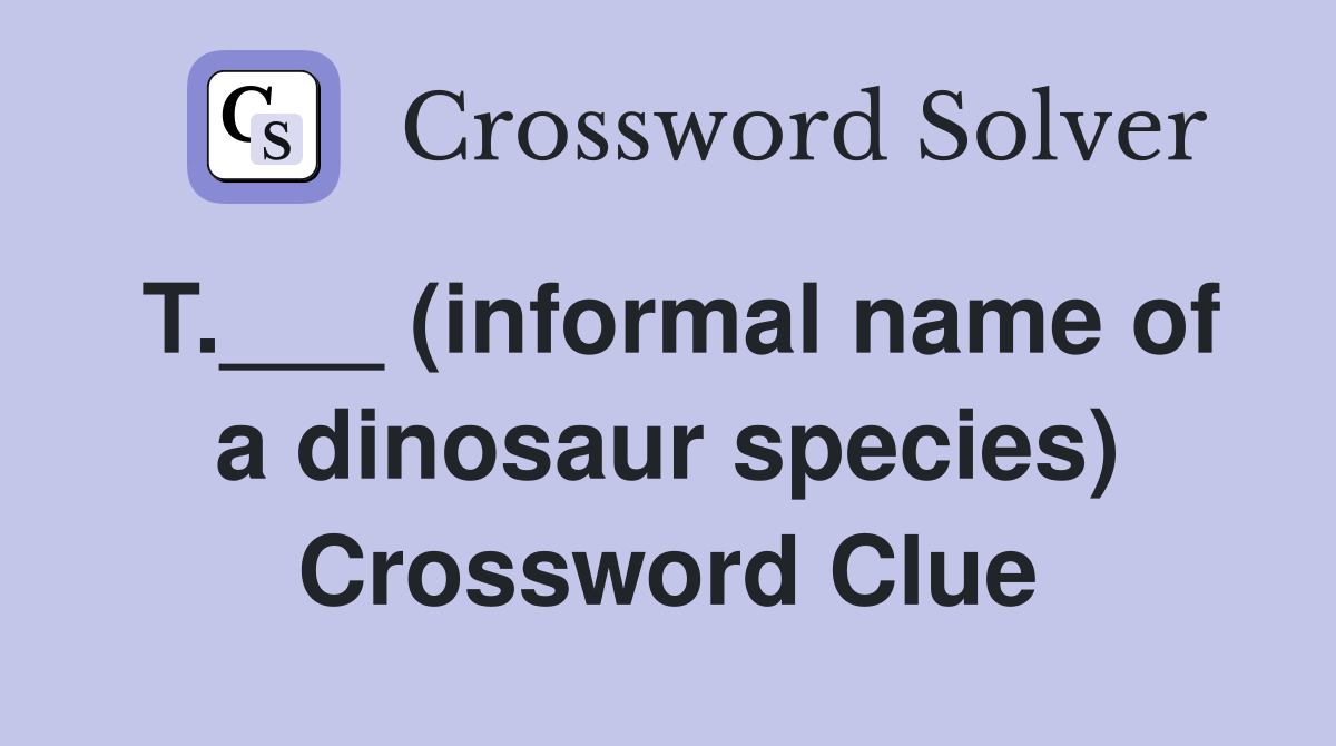 T.___ (informal name of a dinosaur species) Crossword Clue