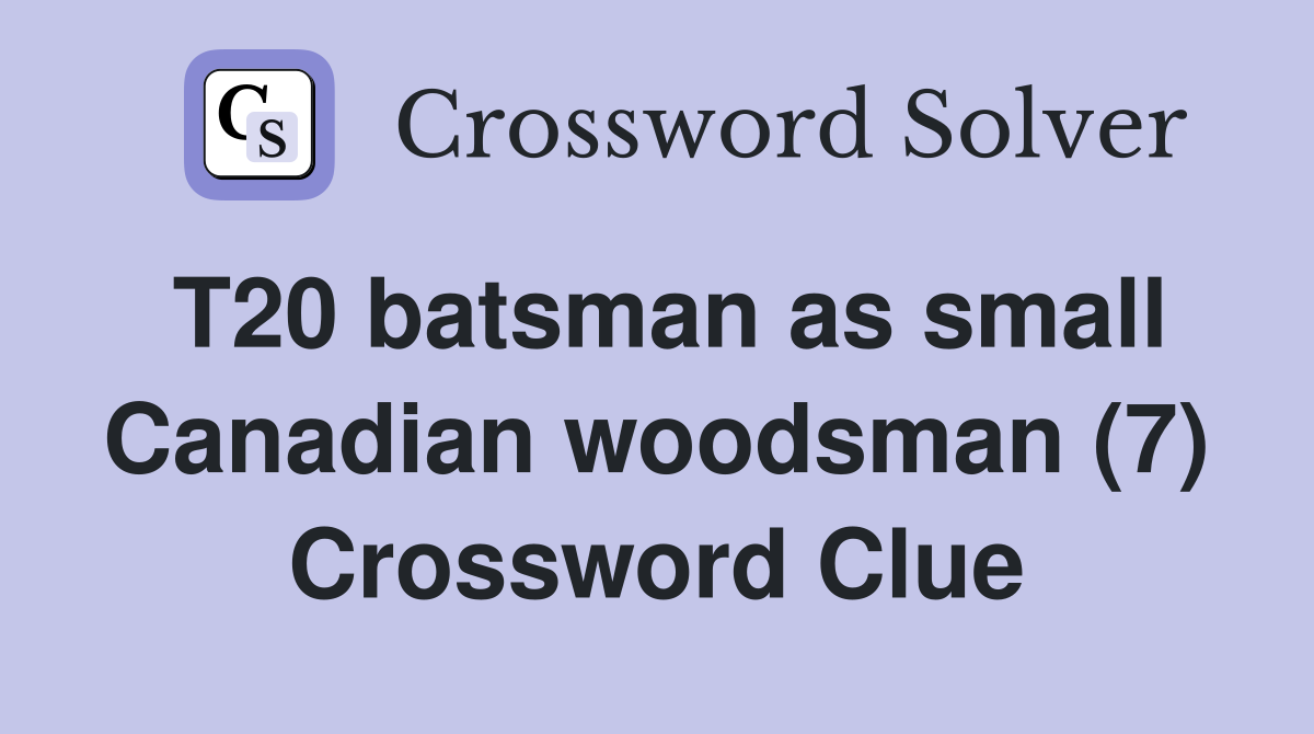 T20 batsman as small Canadian woodsman (7) Crossword Clue