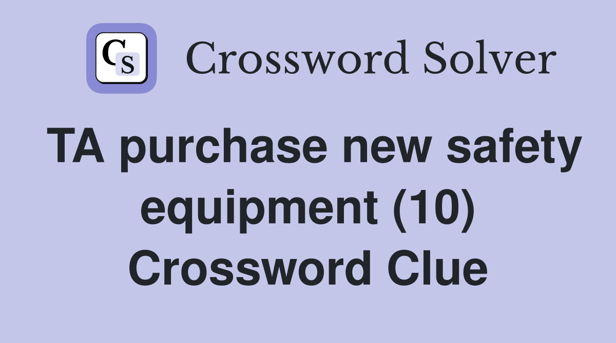 TA purchase new safety equipment (10) Crossword Clue