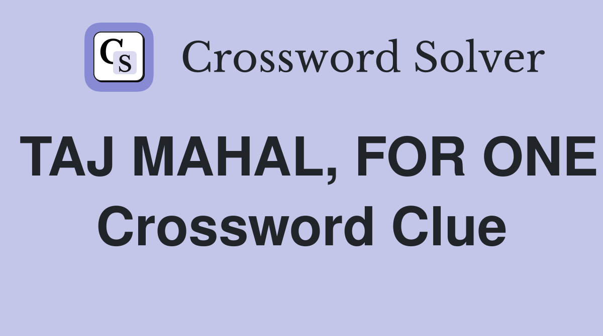 TAJ MAHAL, FOR ONE Crossword Clue