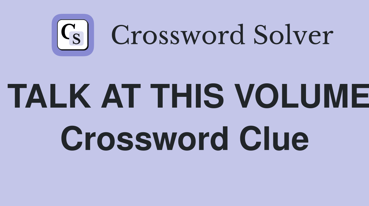 TALK AT THIS VOLUME Crossword Clue