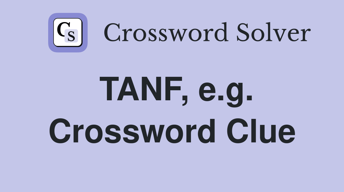 TANF, e.g. Crossword Clue