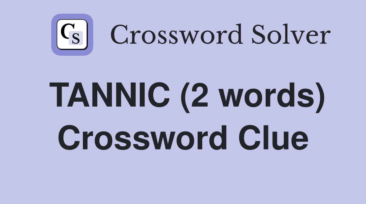 TANNIC (2 words) Crossword Clue