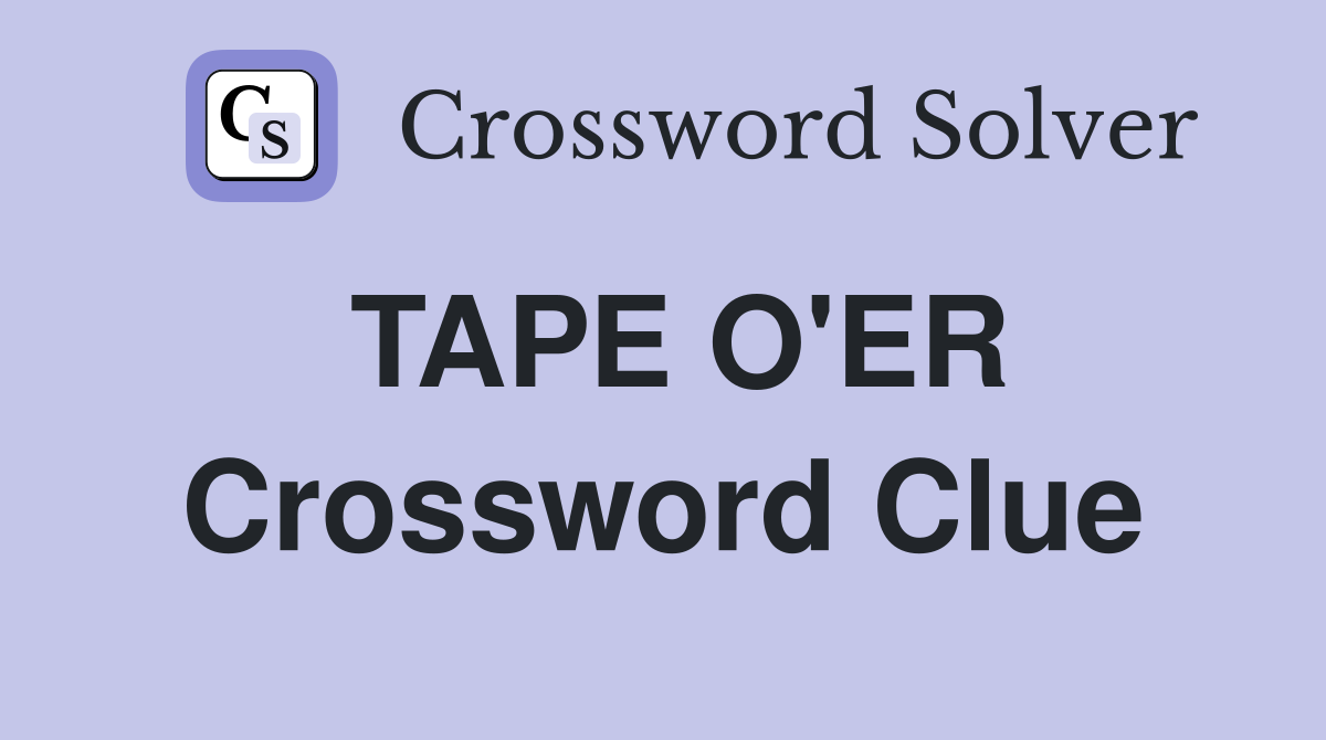 TAPE O'ER Crossword Clue