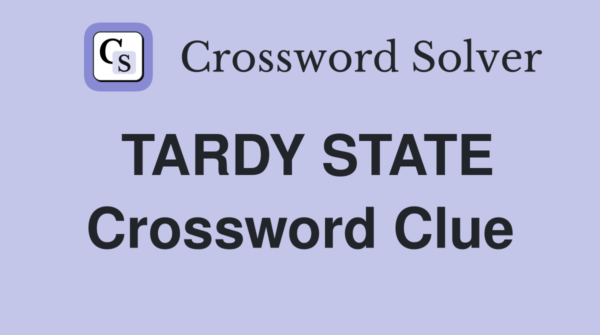 TARDY STATE Crossword Clue
