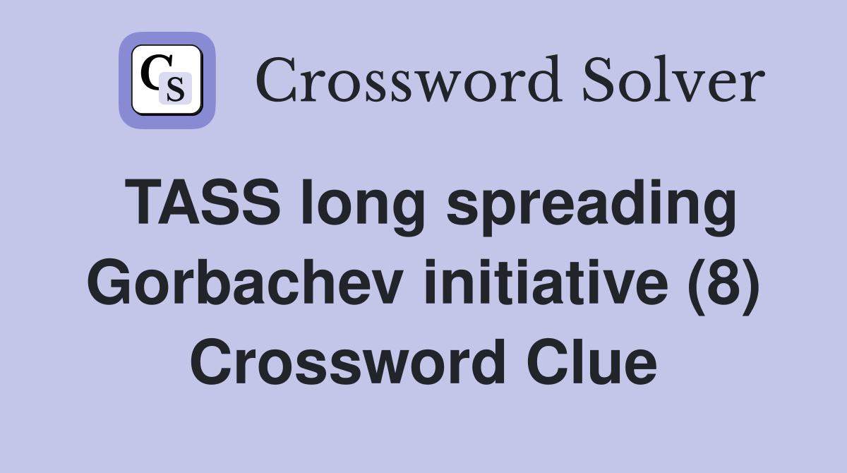TASS long spreading Gorbachev initiative (8) Crossword Clue