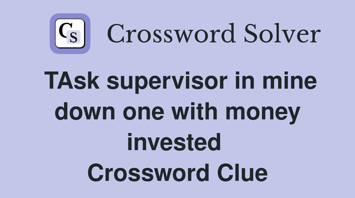 TAsk supervisor in mine down one with money invested  Crossword Clue