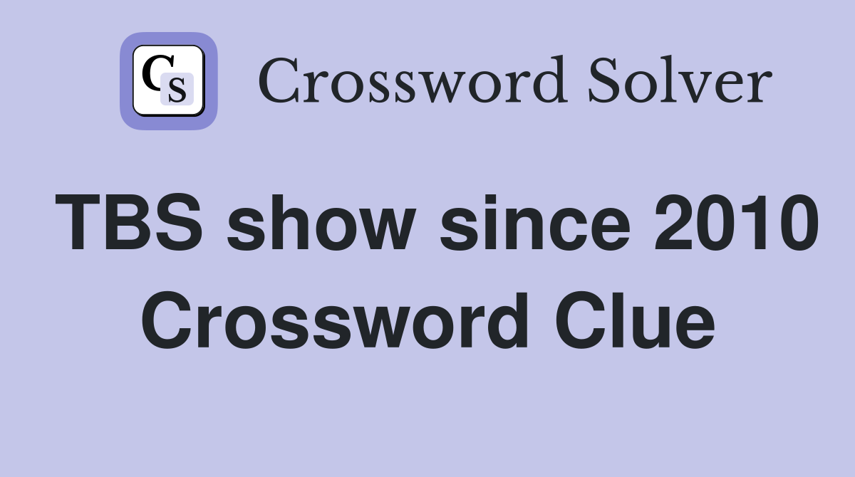 TBS show since 2010 Crossword Clue