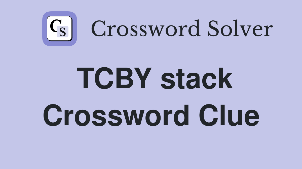 TCBY stack Crossword Clue