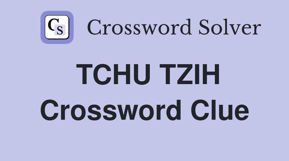 TCHU TZIH Crossword Clue