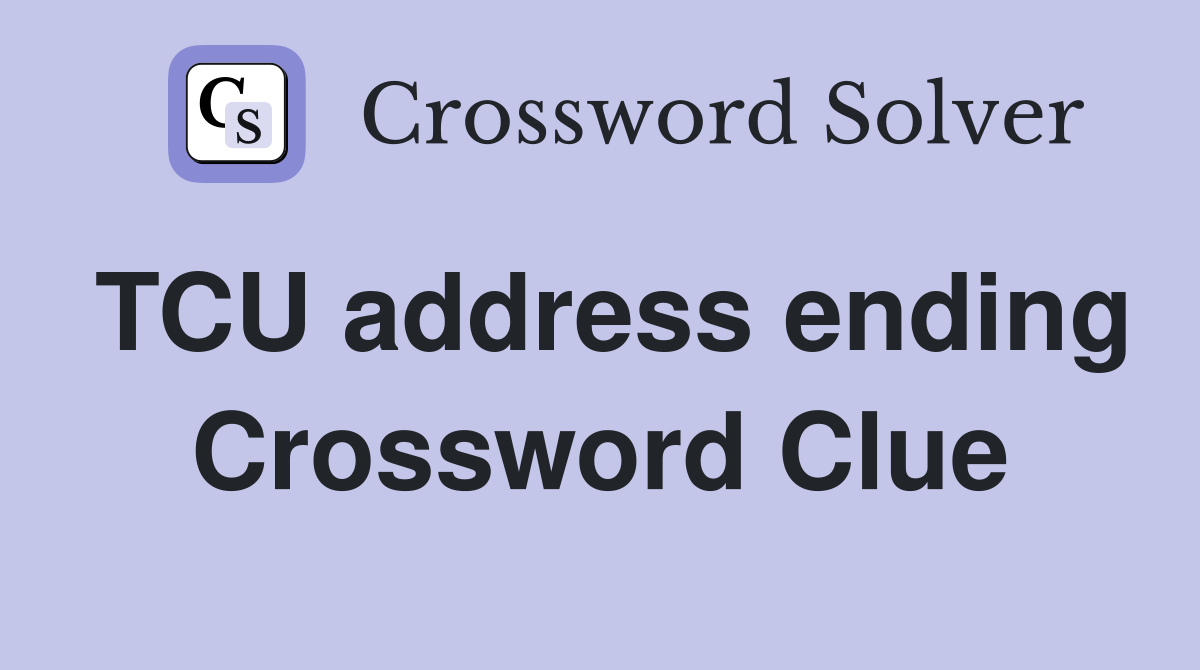 TCU address ending Crossword Clue