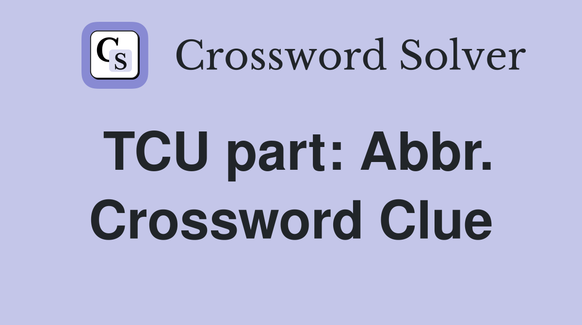 TCU part: Abbr. Crossword Clue