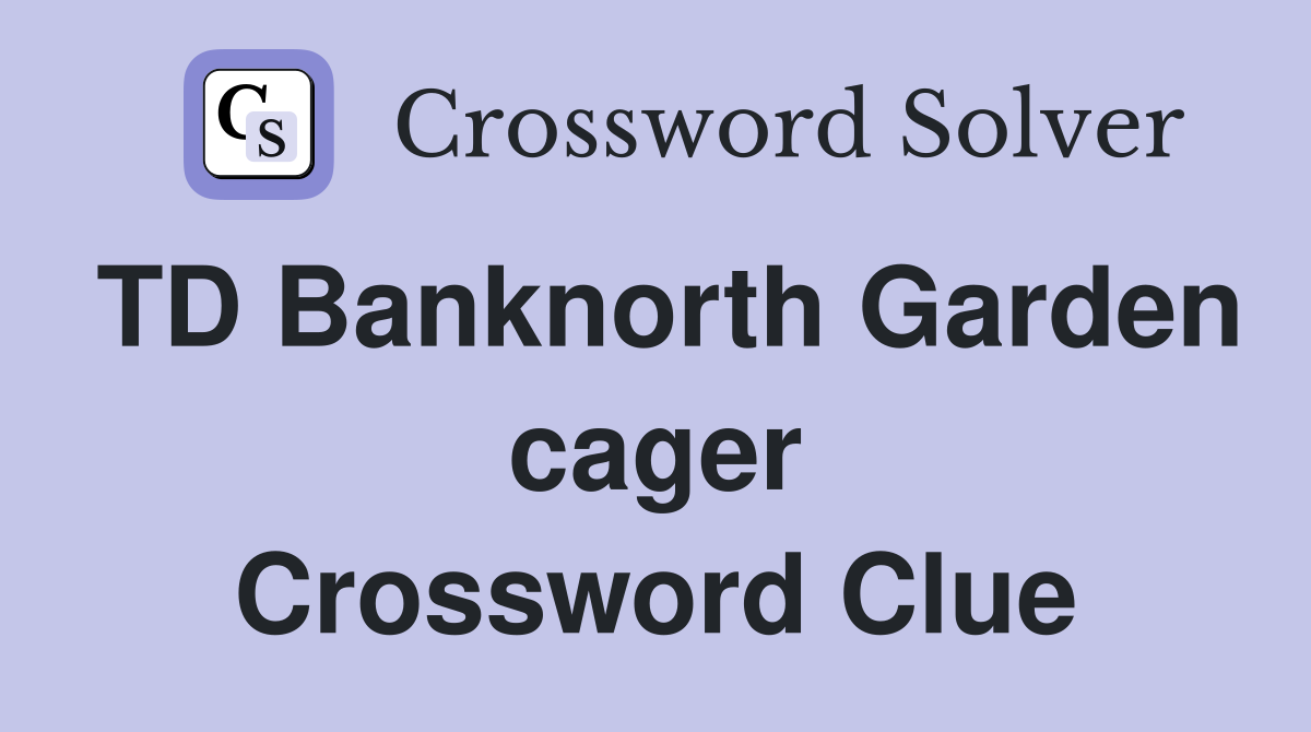TD Banknorth Garden cager Crossword Clue