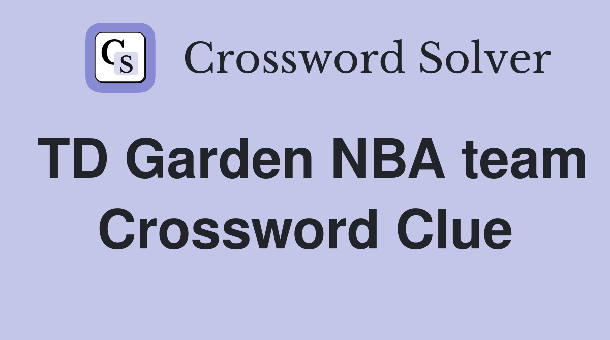 TD Garden NBA team Crossword Clue