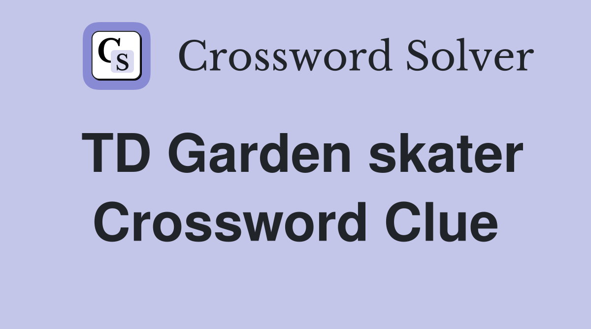 TD Garden skater Crossword Clue