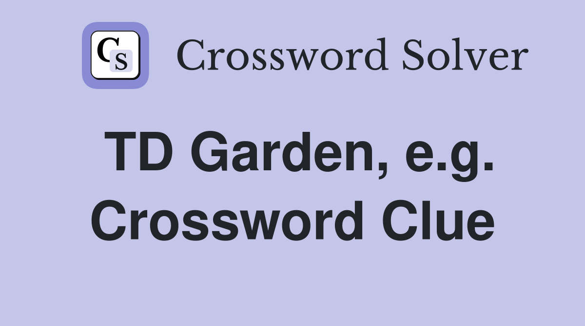 TD Garden, e.g. Crossword Clue