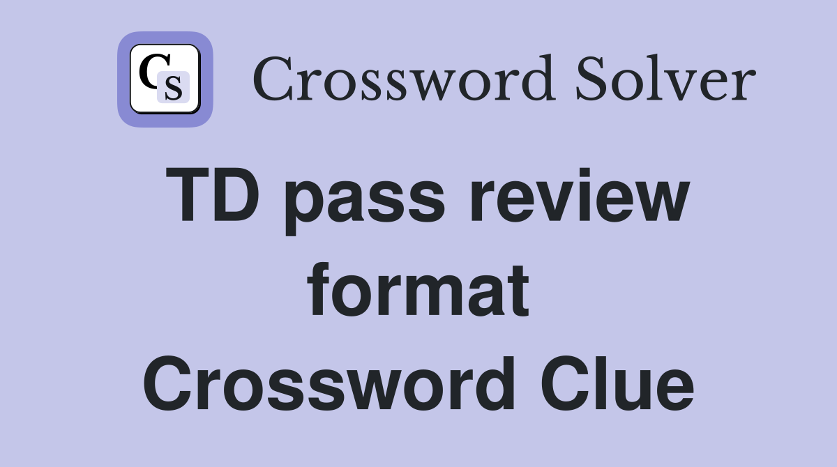 TD pass review format Crossword Clue