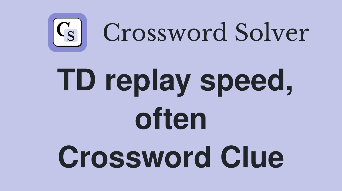 TD replay speed, often Crossword Clue