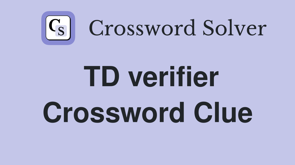 TD verifier Crossword Clue