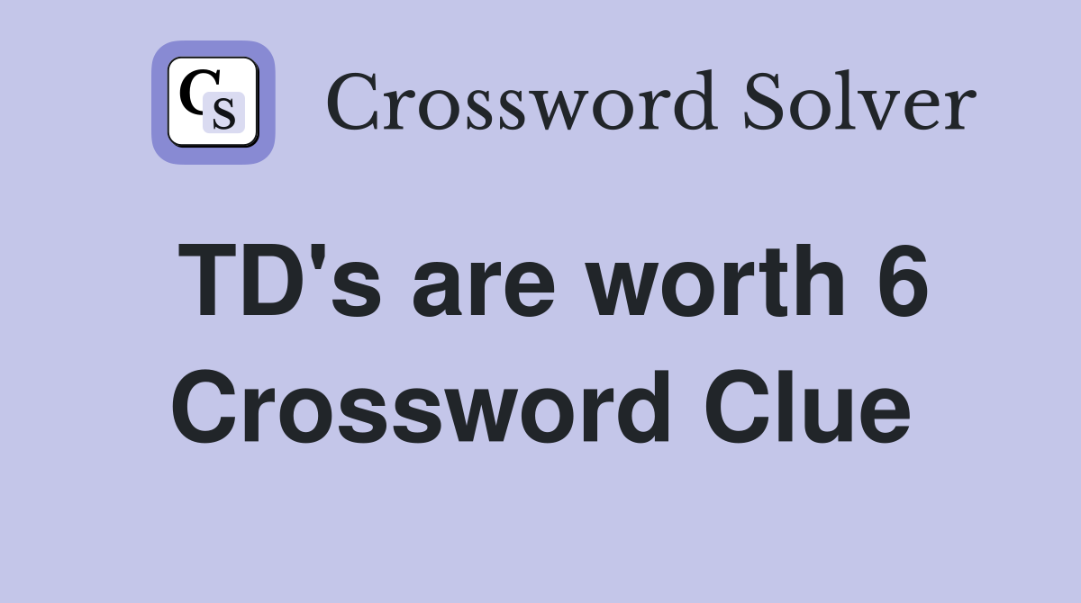 TD's are worth 6 Crossword Clue