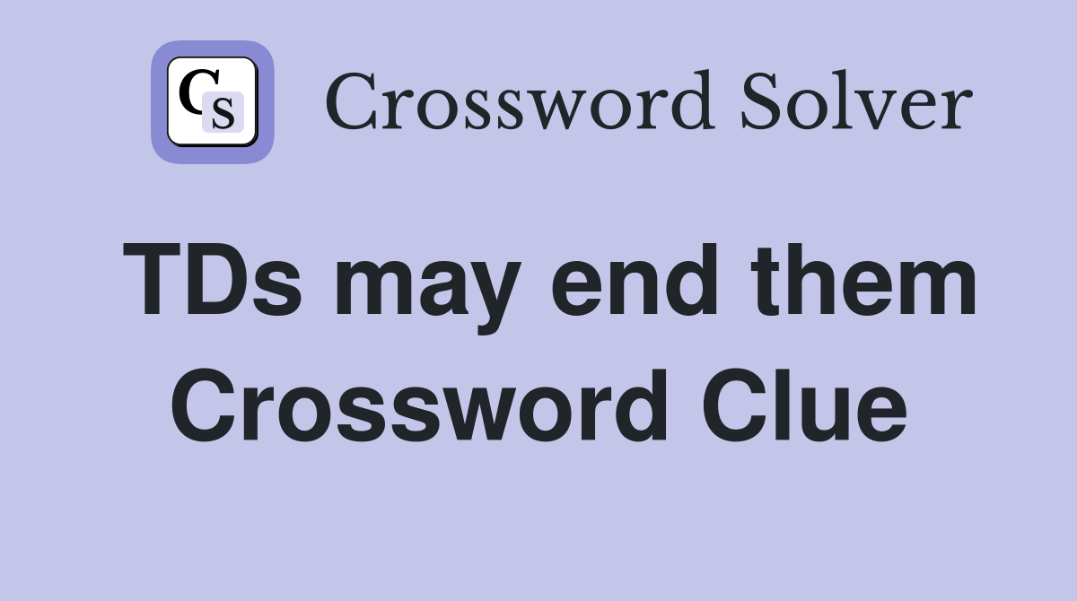 TDs may end them Crossword Clue