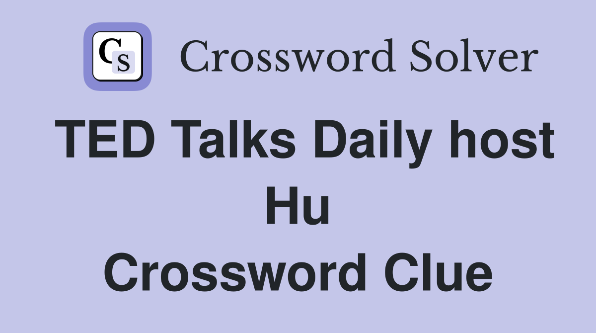 TED Talks Daily host Hu Crossword Clue