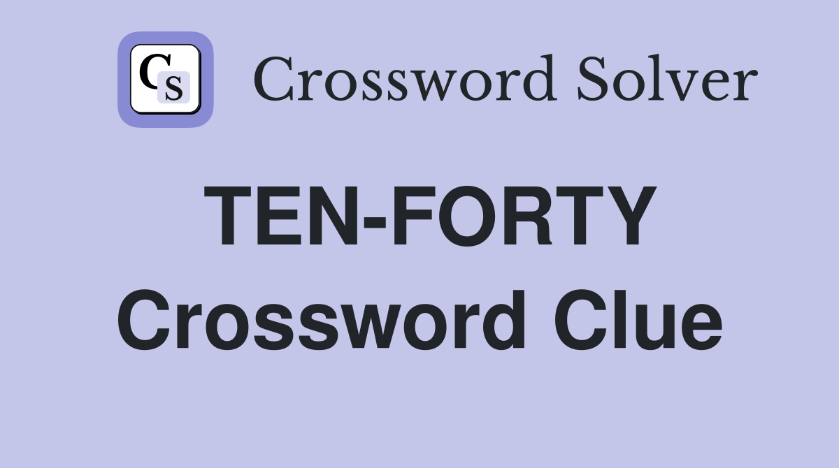 TEN-FORTY Crossword Clue