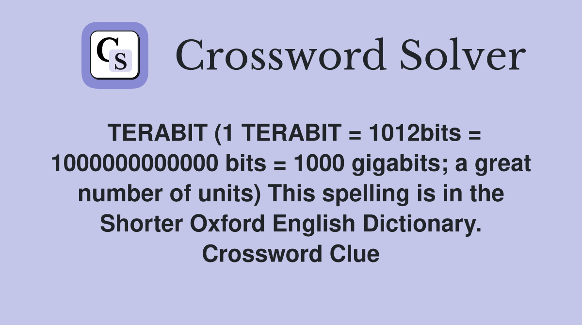 TERABIT (1 TERABIT = 1012bits = 1000000000000 bits = 1000 gigabits; a great number of units) This spelling is in the Shorter Oxford English Dictionary. Crossword Clue