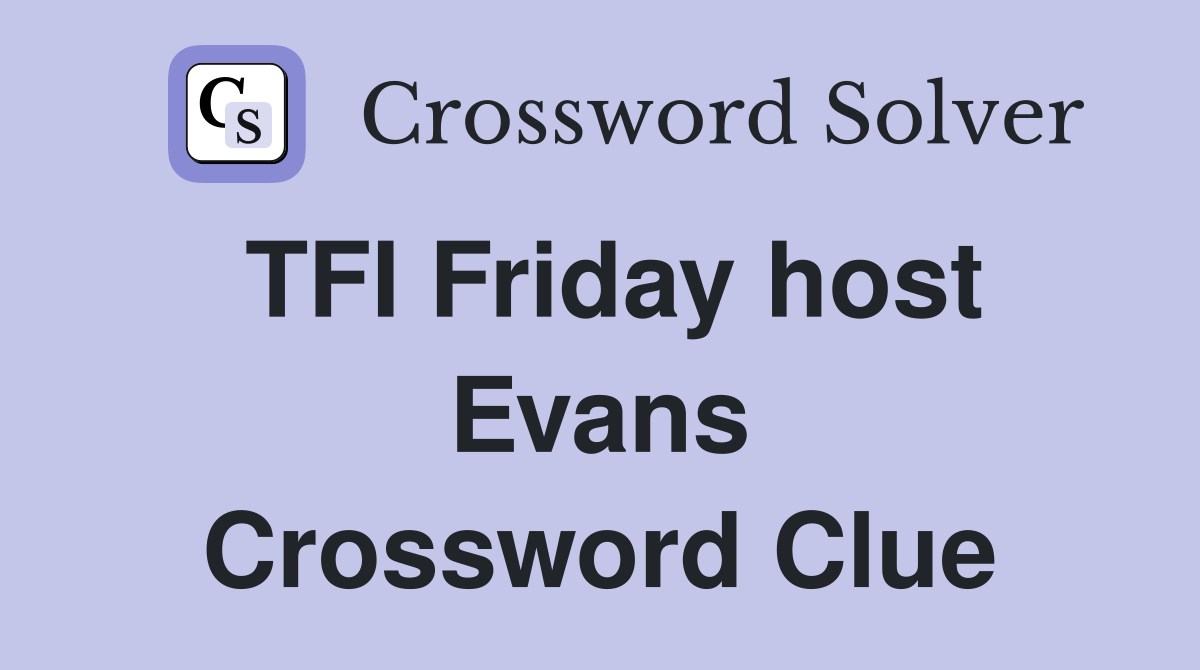 TFI Friday host Evans Crossword Clue