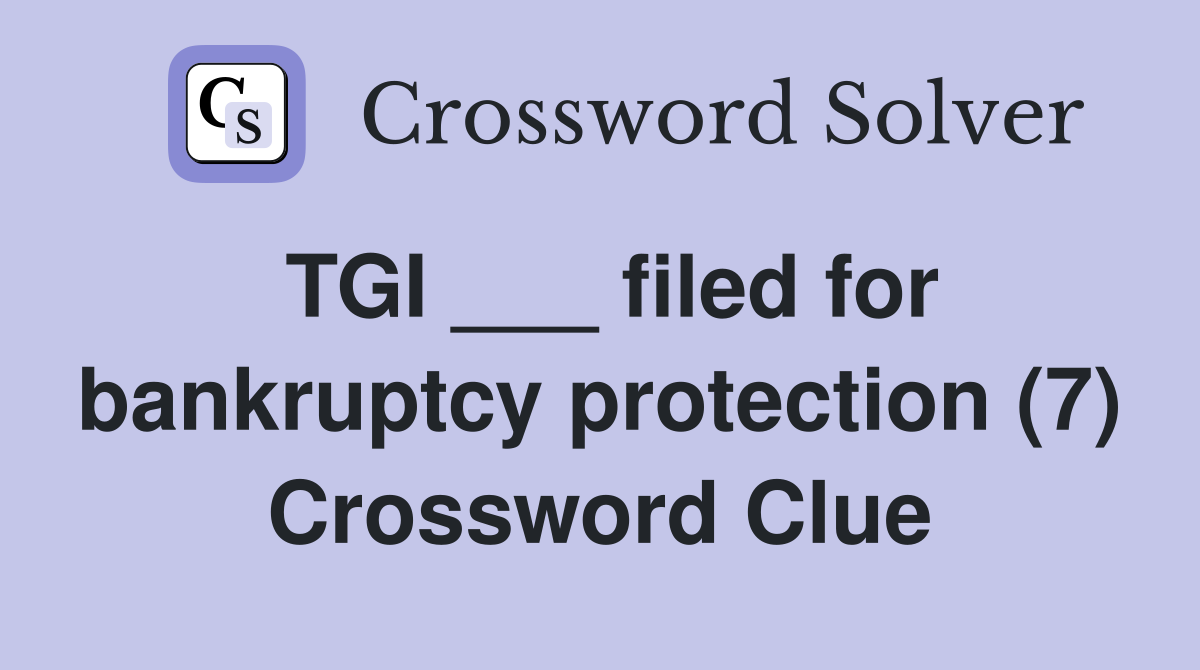 TGI ___ filed for bankruptcy protection (7) Crossword Clue