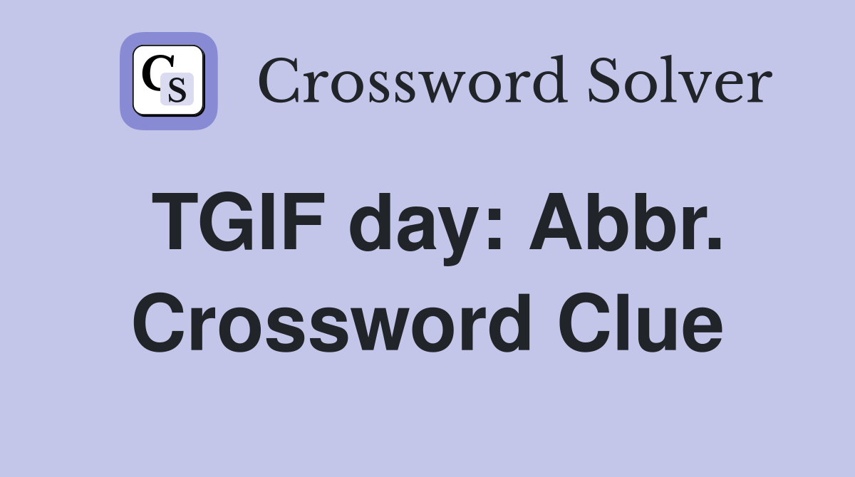 TGIF day: Abbr. Crossword Clue