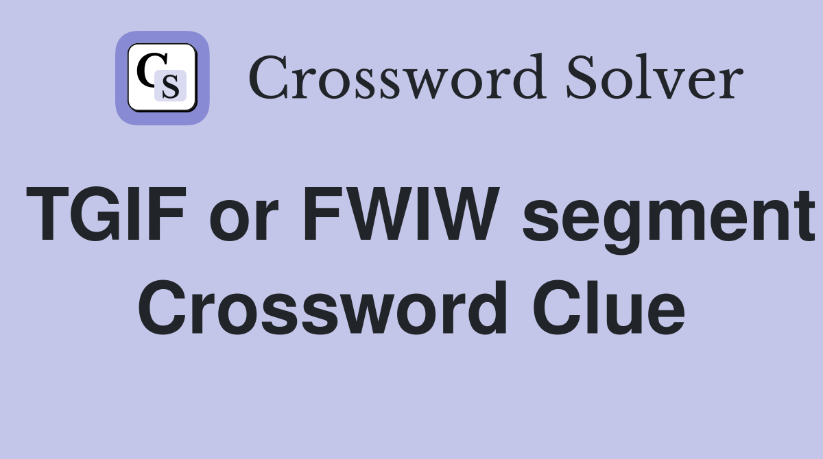 TGIF or FWIW segment Crossword Clue