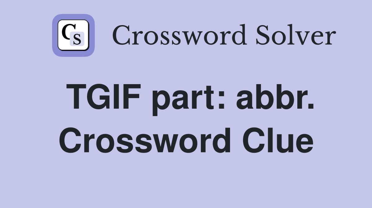 TGIF part: abbr. Crossword Clue