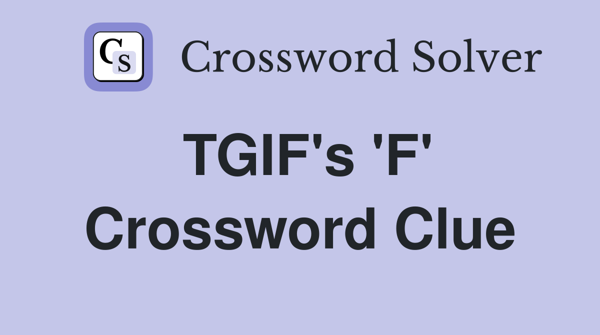 TGIF's 'F' Crossword Clue