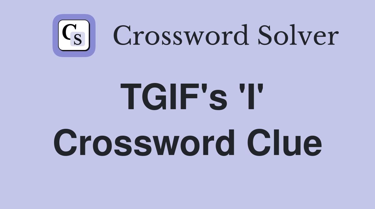 TGIF's 'I' Crossword Clue