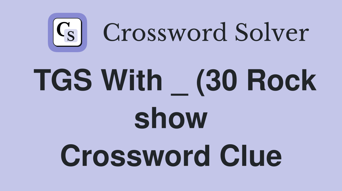TGS With (30 Rock show) Crossword Clue Answers Crossword Solver TGS With (30 Rock show) Crossword Clue Answers Crossword Solver