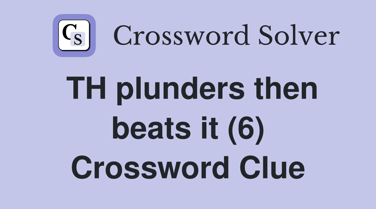 TH plunders then beats it (6) Crossword Clue